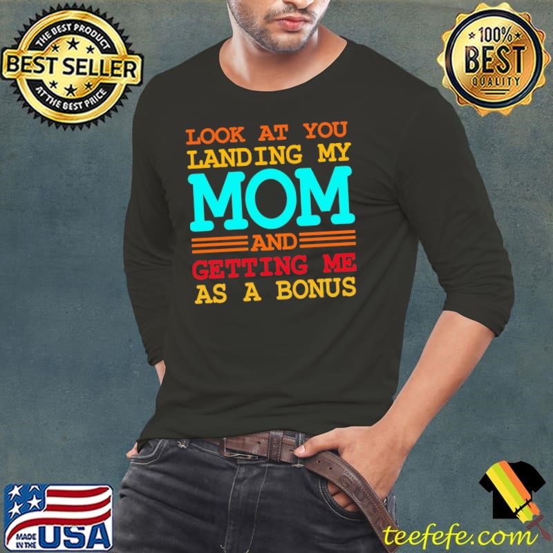 Look At You Landing My Mom And Getting Me As A Bonus Father Stepfather T-Shirt