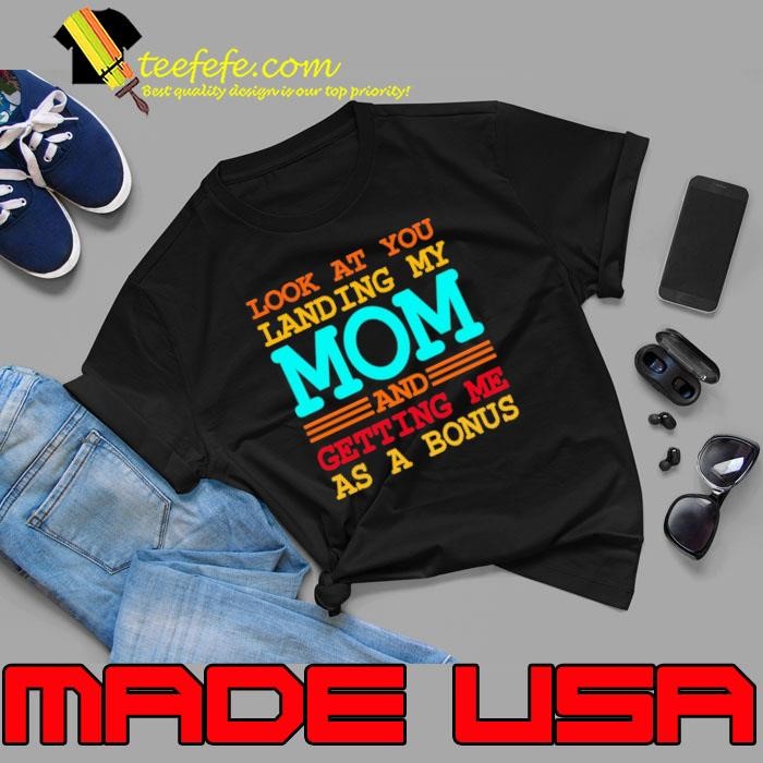Look At You Landing My Mom And Getting Me As A Bonus Father Stepfather Unisex