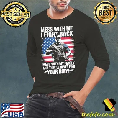 Mess With Me I Fight Back Mess With My Family Never Find Your Body usa Flag T-Shirt