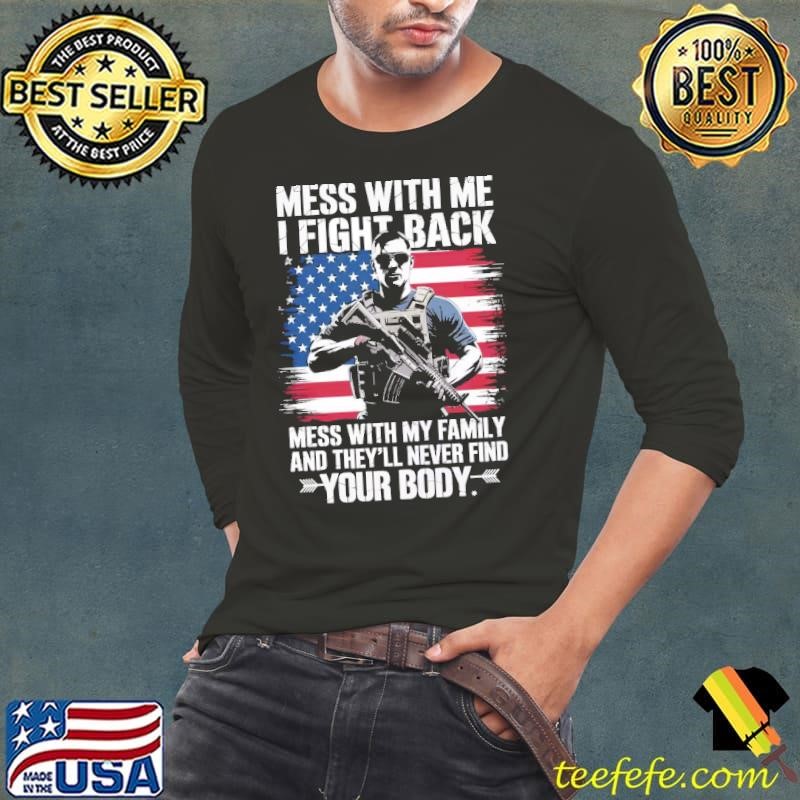 Mess With Me I Fight Back Mess With My Family Never Find Your Body usa Flag T-Shirt
