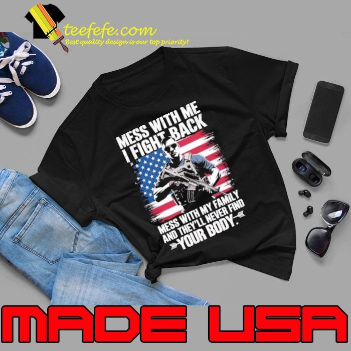 Mess With Me I Fight Back Mess With My Family Never Find Your Body usa Flag Unisex