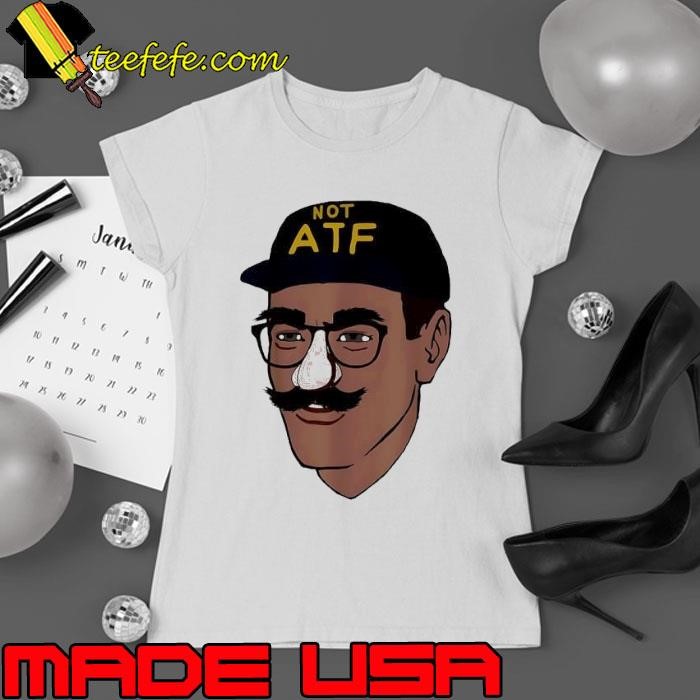 Not ATF big face meme shirt