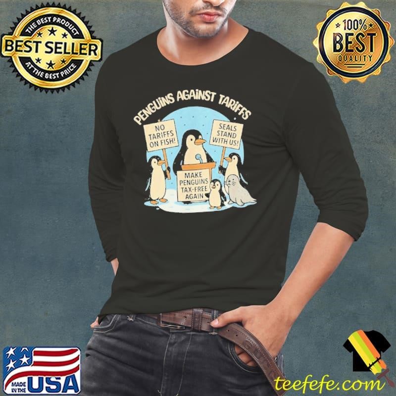 Penguins Against Tariffs No Tariffs On Fish Seals Stand With Us Make Penguins Tax-Free Again Shirt