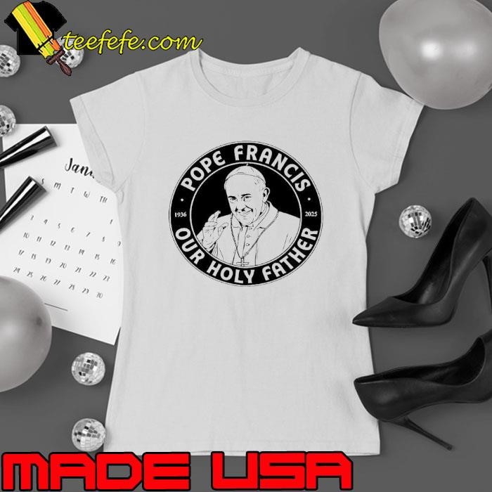 Pope Francis Our Holy Father 1936-2025 Ladies tee