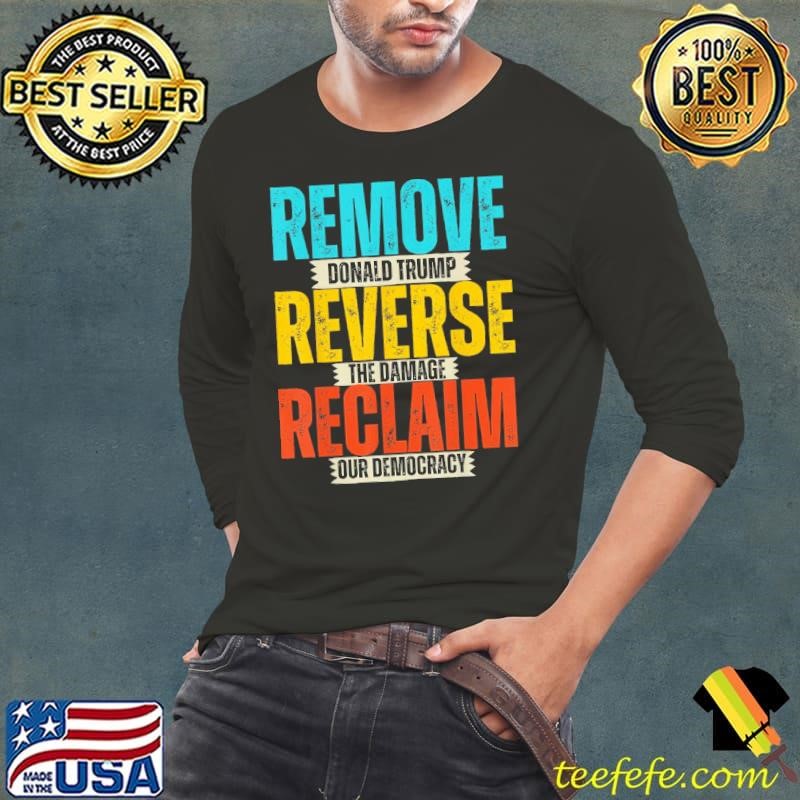 Remove donald trump reverse the damage reclaim our democracy shirt