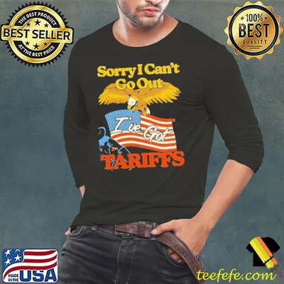 Sorry I Can’t Go Out I’ve Got Tariffs American Flag shirt