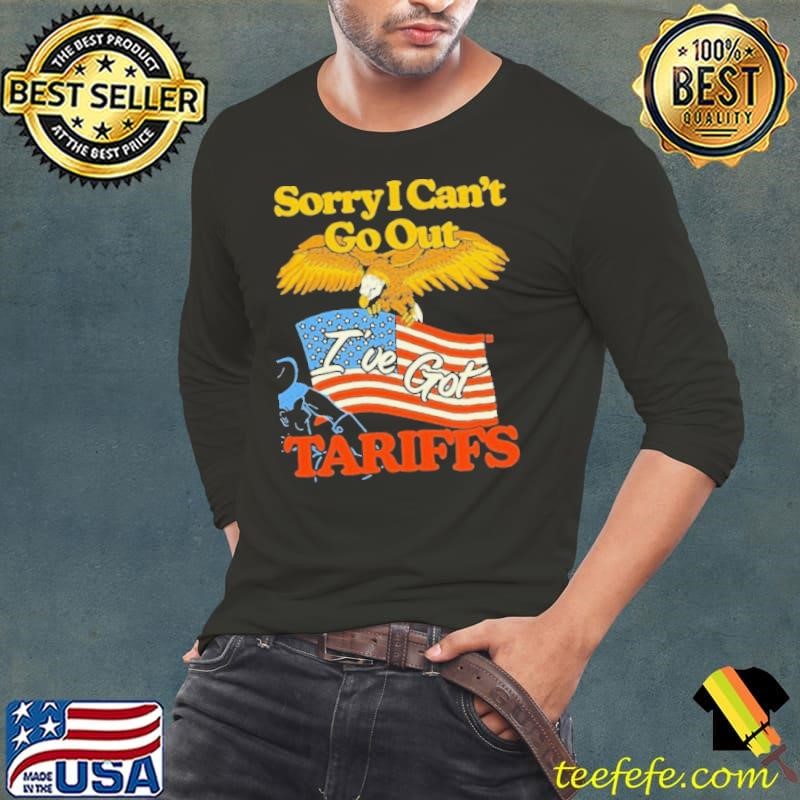 Sorry I Can’t Go Out I’ve Got Tariffs American Flag shirt