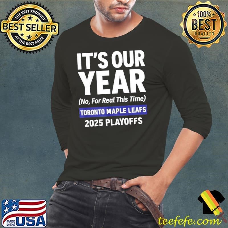 Toronto Maple Leafs 2025 it’s our year no for real this time Long Sleeve Tee