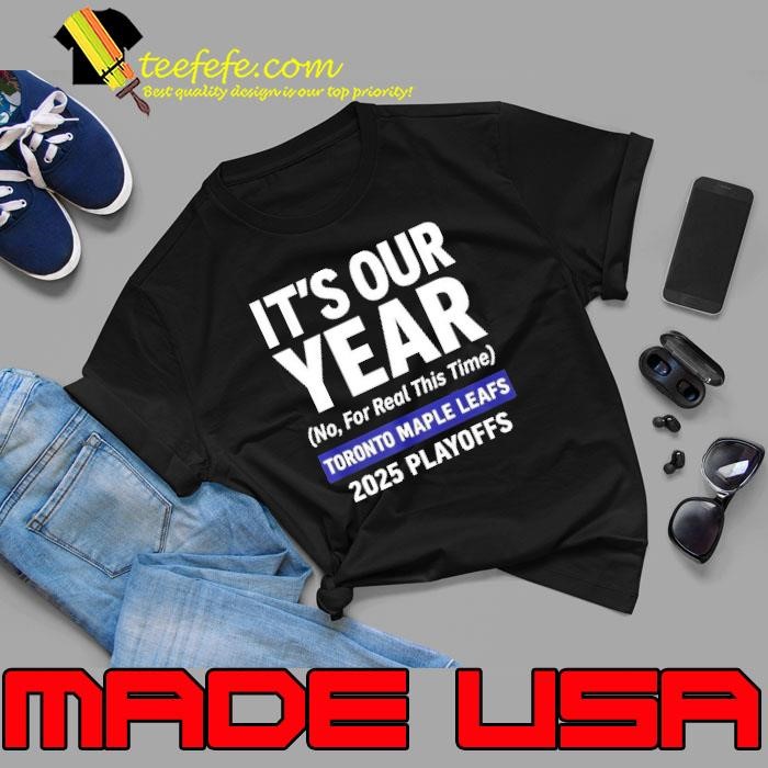 Toronto Maple Leafs 2025 it’s our year no for real this time Unisex
