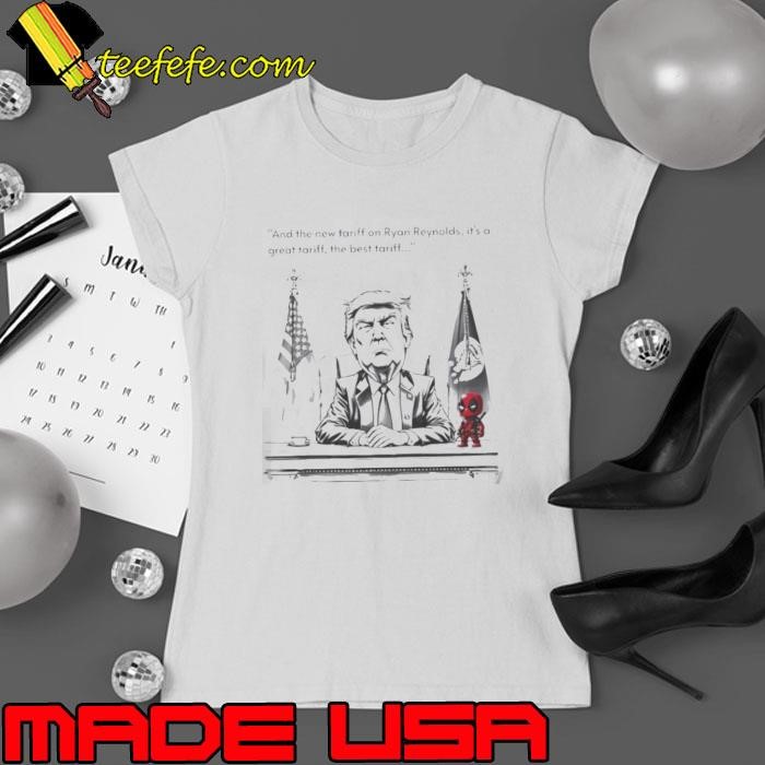 Trump and the new tariff on Ryan Reynolds it’s a great tariff the best tariff Ladies tee