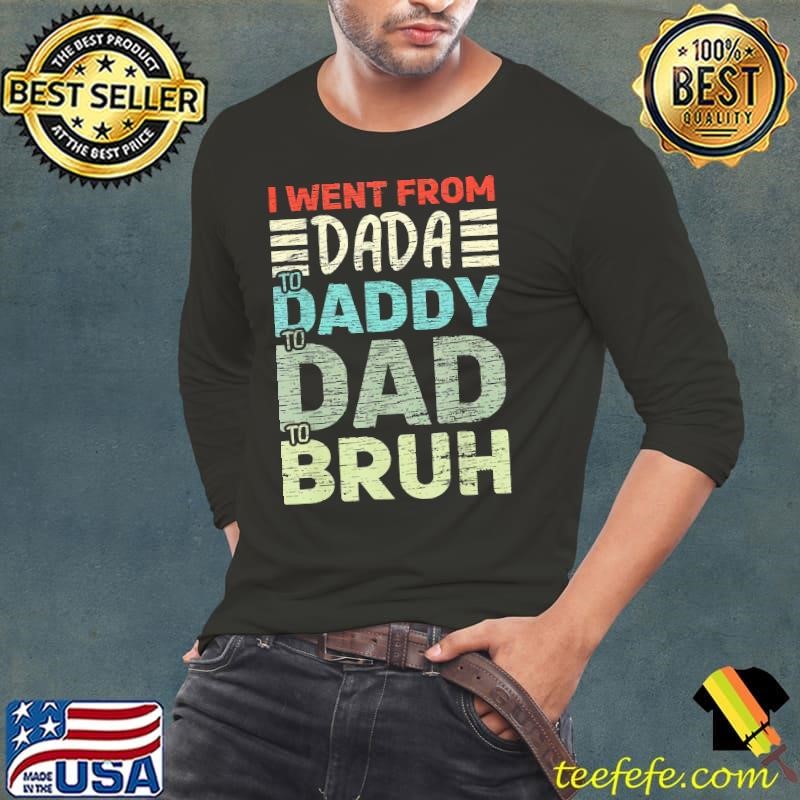 Vintage I went from Dada Daddy To Dad To Bruh T-Shirt