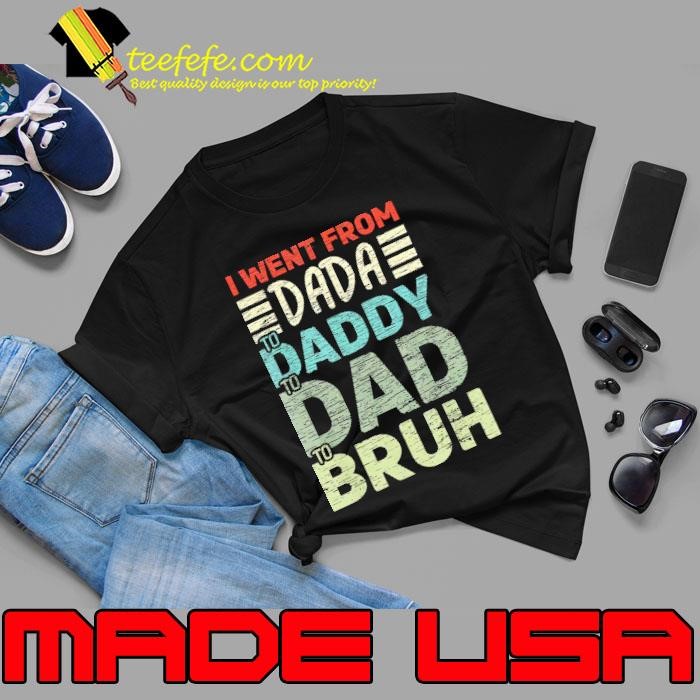 Vintage I went from Dada Daddy To Dad To Bruh Unisex