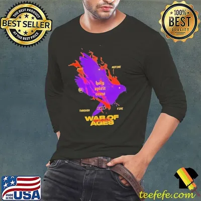 War Of Ages Come Refine Through Fire Holy Spirit Come shirt