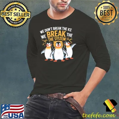 We don't break the ice we brake the system penguin Shirt