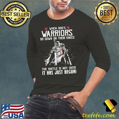When God's Warrior Go Down On Their Knees The Battle Is Not Over Has Just Begun T-Shirt