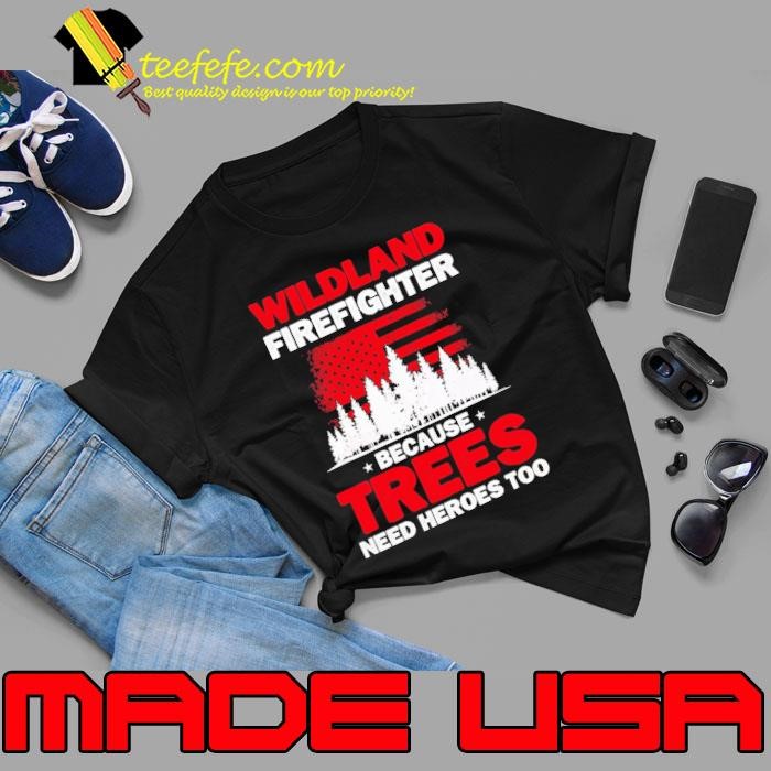 Wildland Firefighter Because Trees Need Hero Too Rescue Wildland Firefighting Usa Flag Unisex