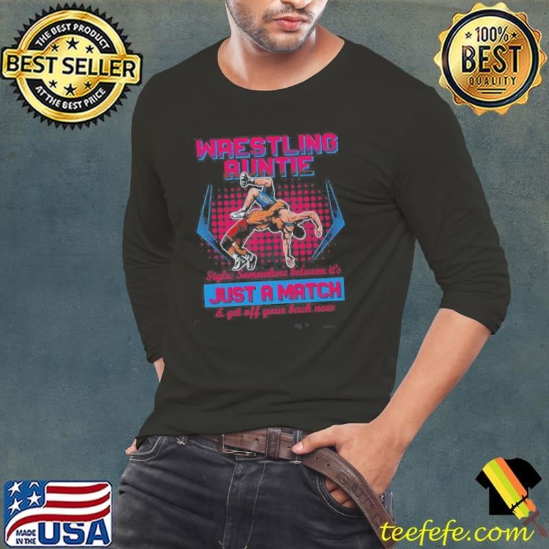 Wrestling Auntie Style Somewhere Between Its Just A Match Get Off Your Back Now Long Sleeve Tee