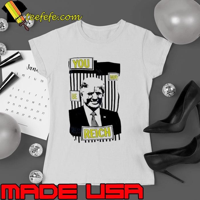 You may be reich Donald Trump president Ladies tee