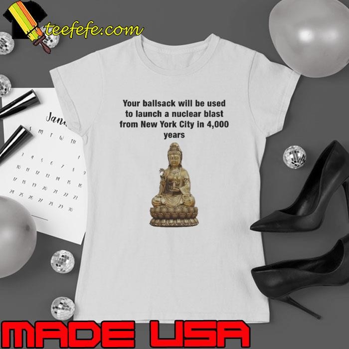 Your Ballsack Will Be Used To Launch A Nuclear Blast From New York City In 4,000 Years Ladies tee