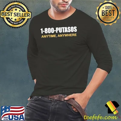 1 800 putasos anytine anywhere shirt