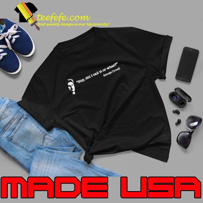 Boy did I call it or what george Orwell quote Unisex