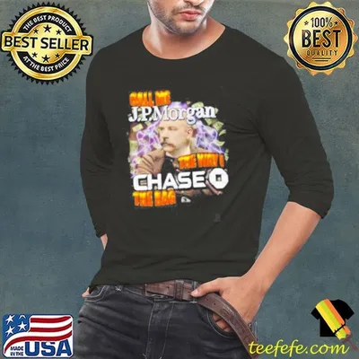 Call me JPMorgan the way I chase the bag shirt
