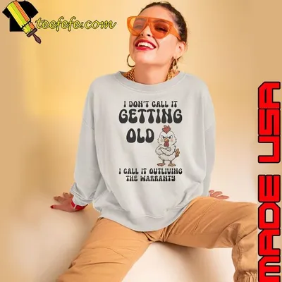 Chicken I don’t call it getting old I call it outliving the warranty shirt