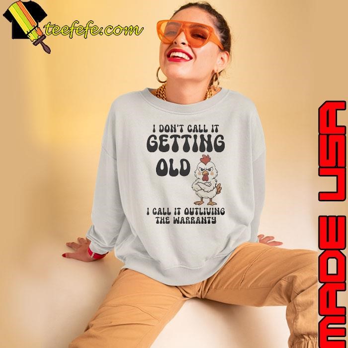 Chicken I don’t call it getting old I call it outliving the warranty shirt