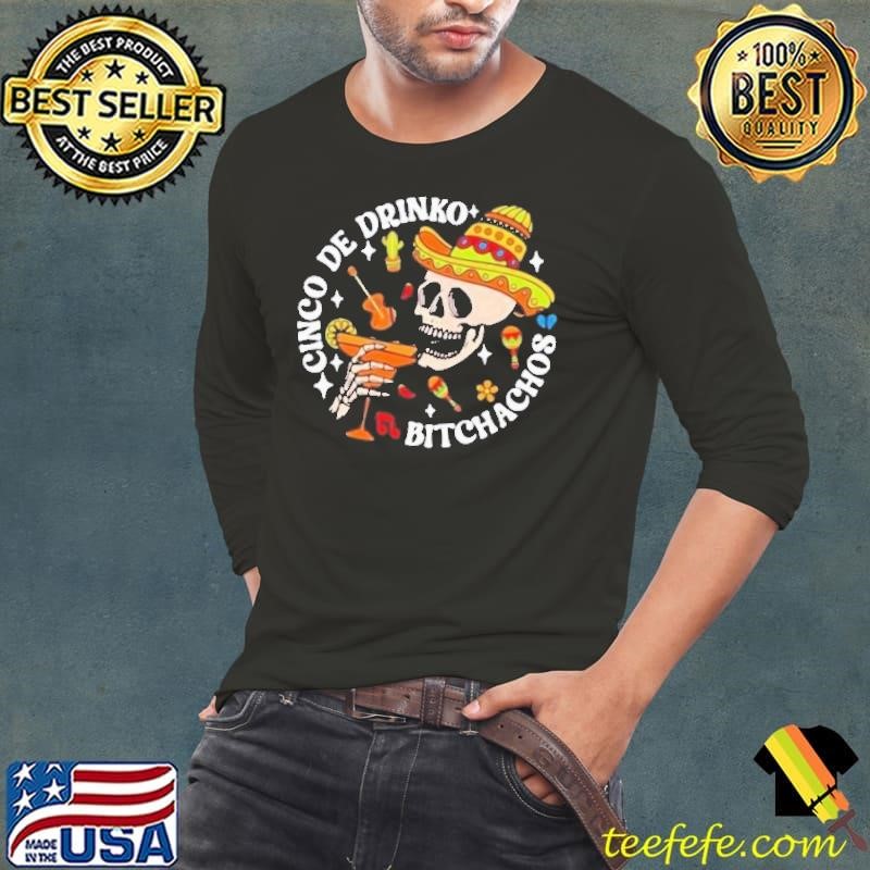 Cinco De Drinko Bitchachos Cinco De Mayo Skeleton Shirt