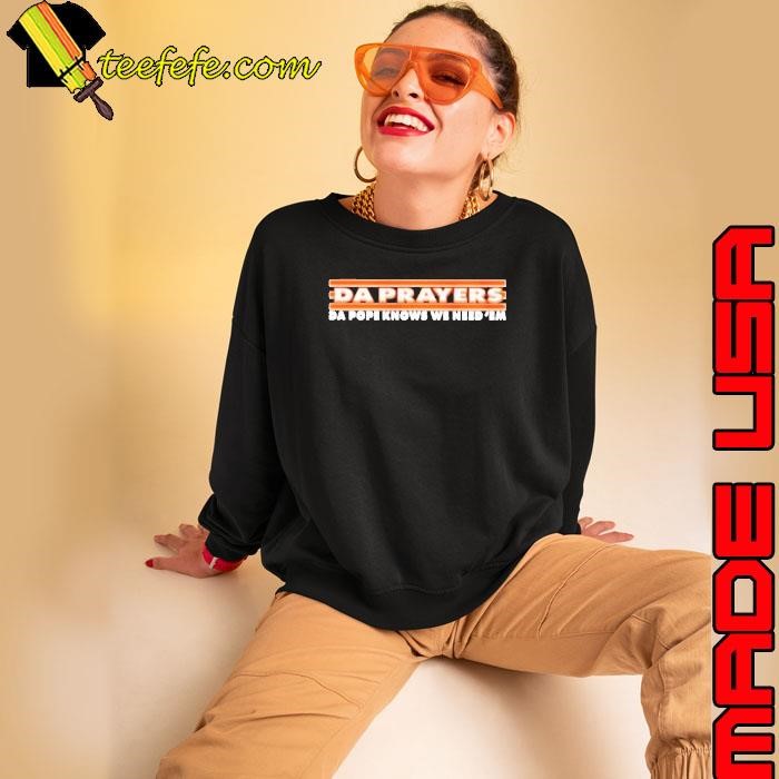 Da Prayers Da Pope knows we need ’em shirt