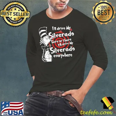 Dr Seuss I’ll drive my silverado here or there I’ll drive my silverado everywhere shirt
