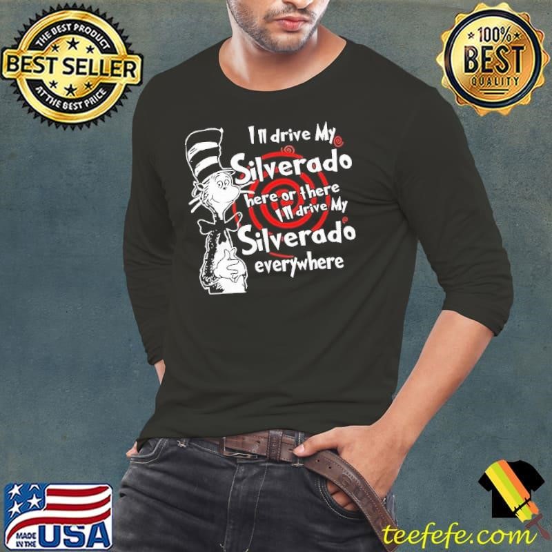 Dr Seuss I’ll drive my silverado here or there I’ll drive my silverado everywhere shirt