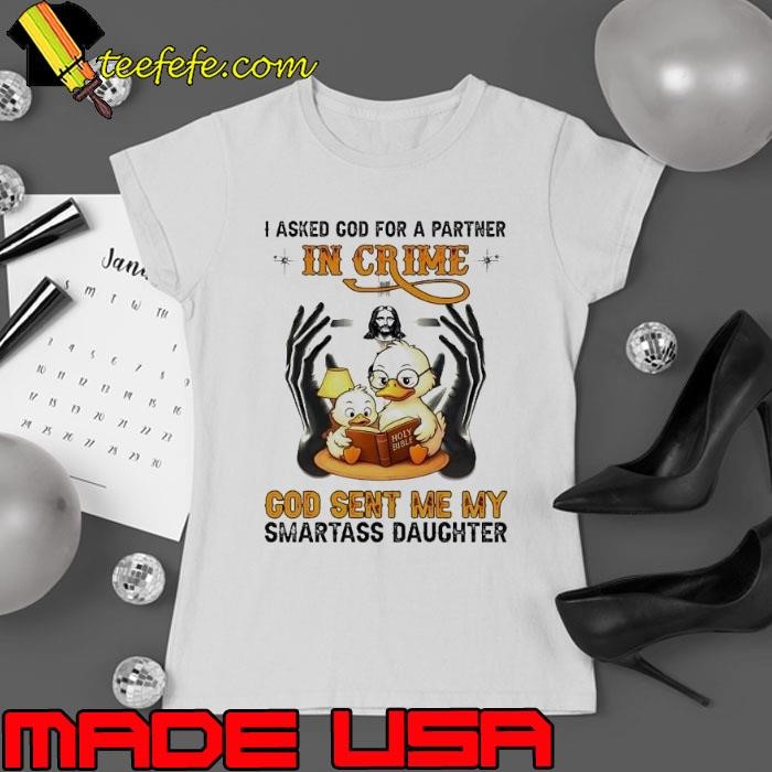 Duck I asked cod for a partner in crime god sent me my smartass daughter Ladies tee