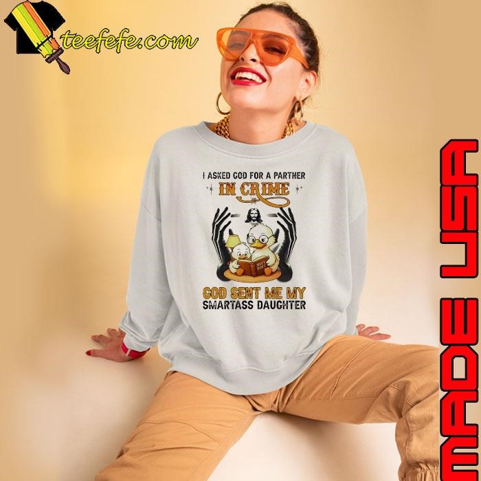Duck I asked cod for a partner in crime god sent me my smartass daughter Sweatshirt