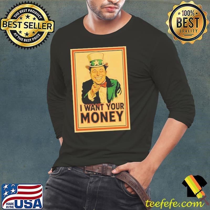 Elon Musk I want your money shirt