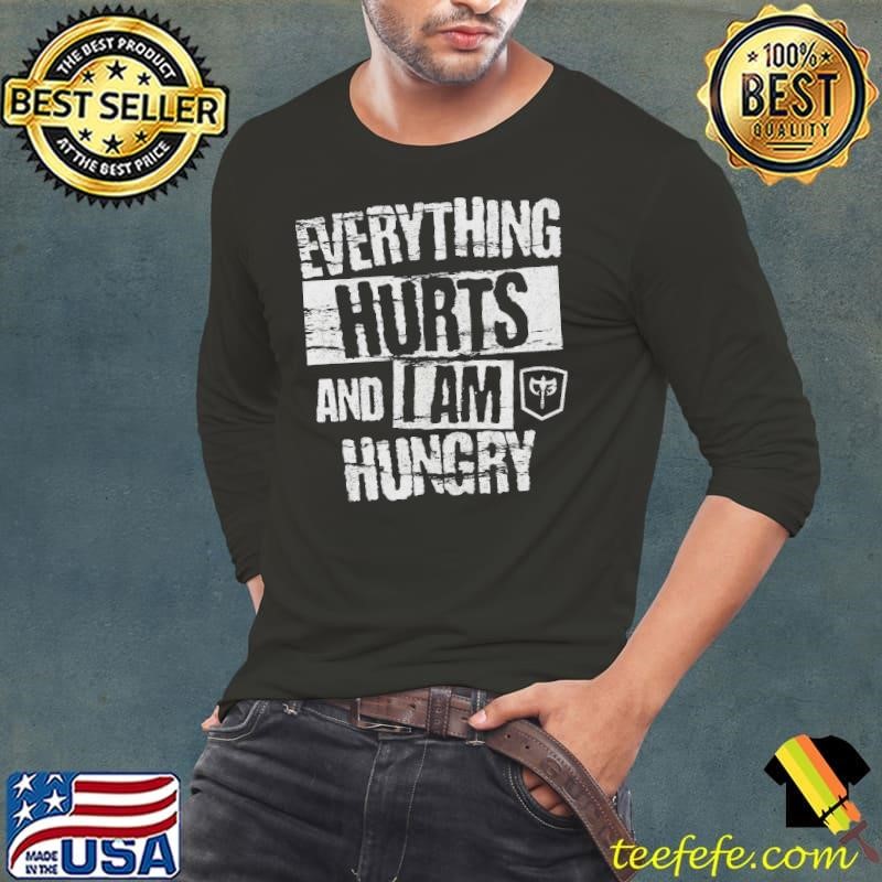Everything Hurts And I Am Hungry Shirt