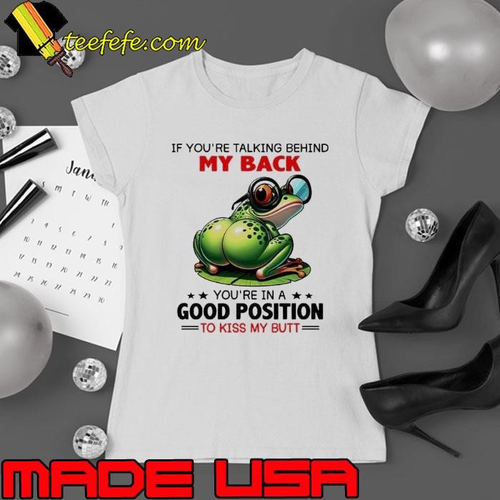Frog If you’re talking behind my back you’re in a good position to kiss my butt Ladies tee