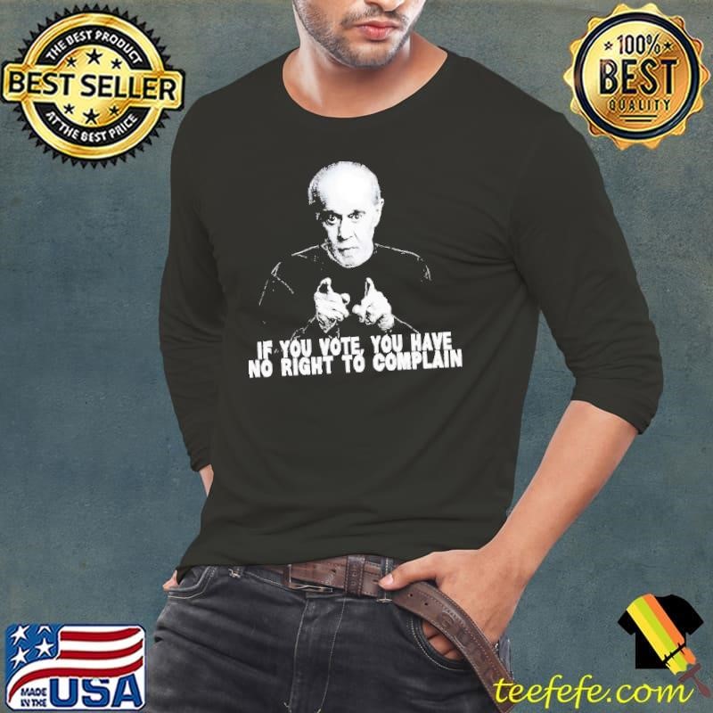 George Carlin If you vote you have no right to complain shirt