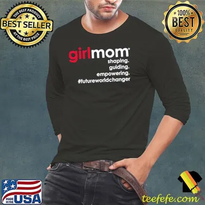 Girlmom shaping guiding empowering future world changer shirt