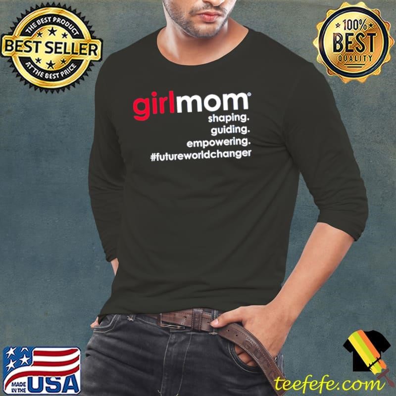 Girlmom shaping guiding empowering future world changer shirt