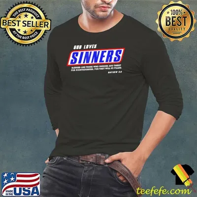 God loves Sinners blessed are those who hunger and thirst for righteousness shirt
