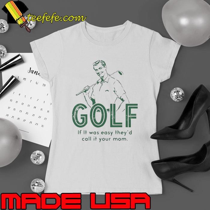 Golf if it was easy they’d call it your mom Ladies tee