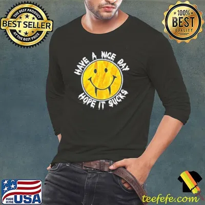 Have a nice day hope it sucks shirt