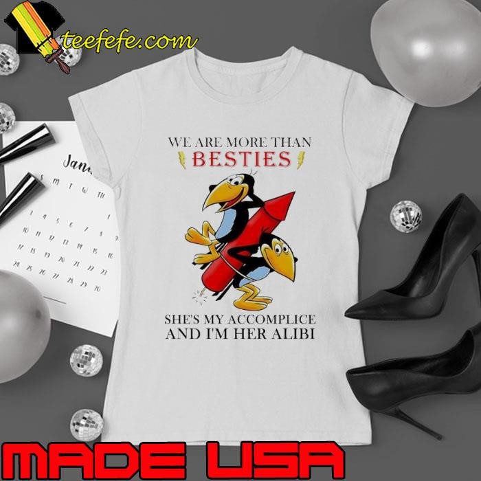Heckle and Jeckle we are more than besties she’s my accomplice and I’m her alibi Ladies tee