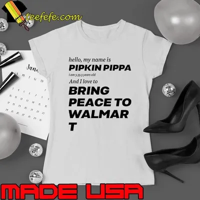 Hello my name is Pipkin Ppippa I am 3333 years old and I love to bring peace is Walmart shirt