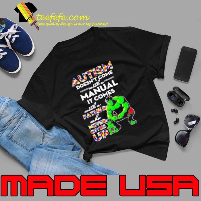 Hulk and son autism doesn’t come with a manual it comes never give up Unisex