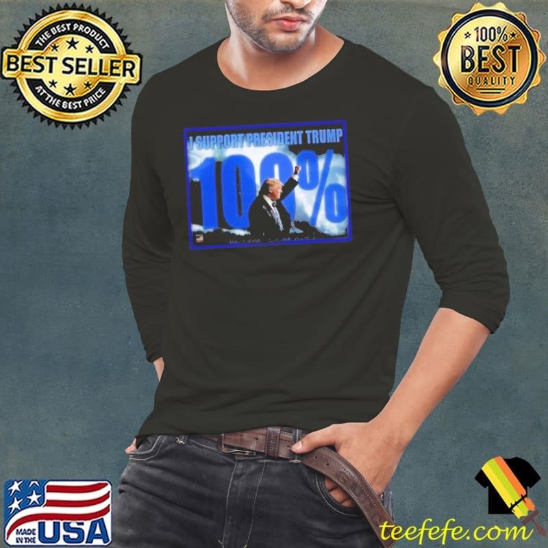I Support President Trump 100 Percent Shirt