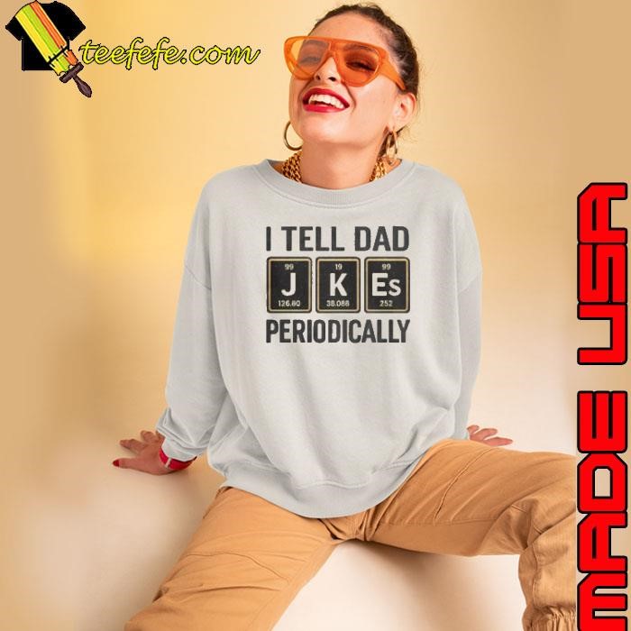 I Tell Dad Perioddically Periodic Table Humor Sweatshirt