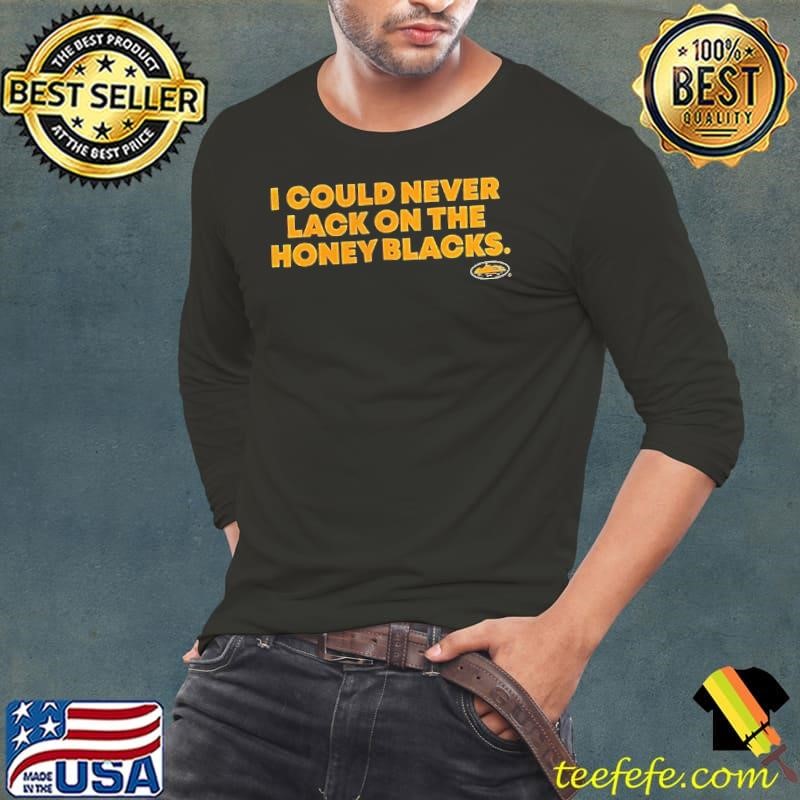 I could never lack on the honey blacks Long Sleeve Tee