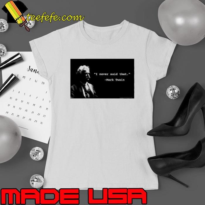 I never said that Mark Twain Ladies tee